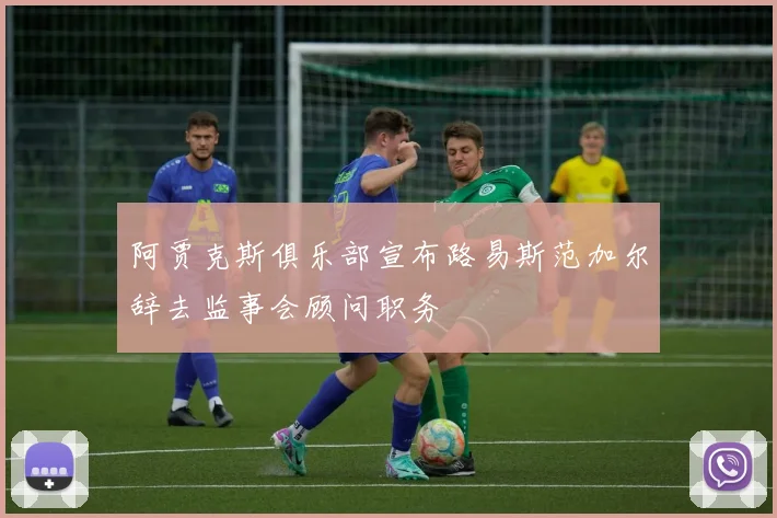 阿贾克斯俱乐部宣布路易斯范加尔辞去监事会顾问职务