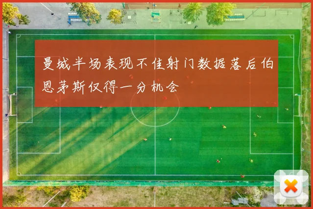 曼城半场表现不佳射门数据落后伯恩茅斯仅得一分机会